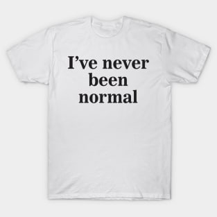 I've Never Been Normal T-Shirt